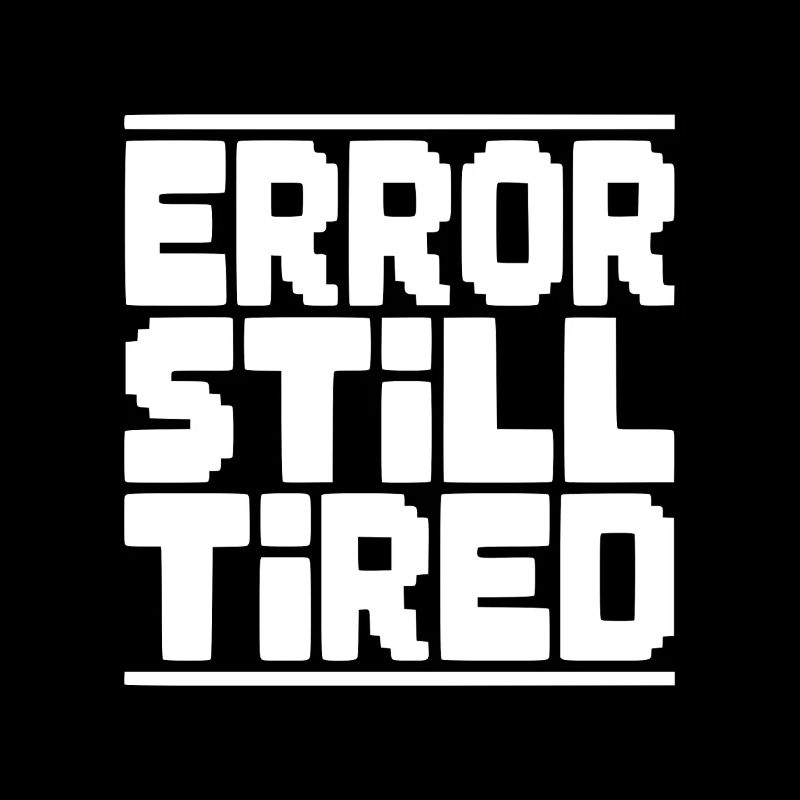 Error Still Tired