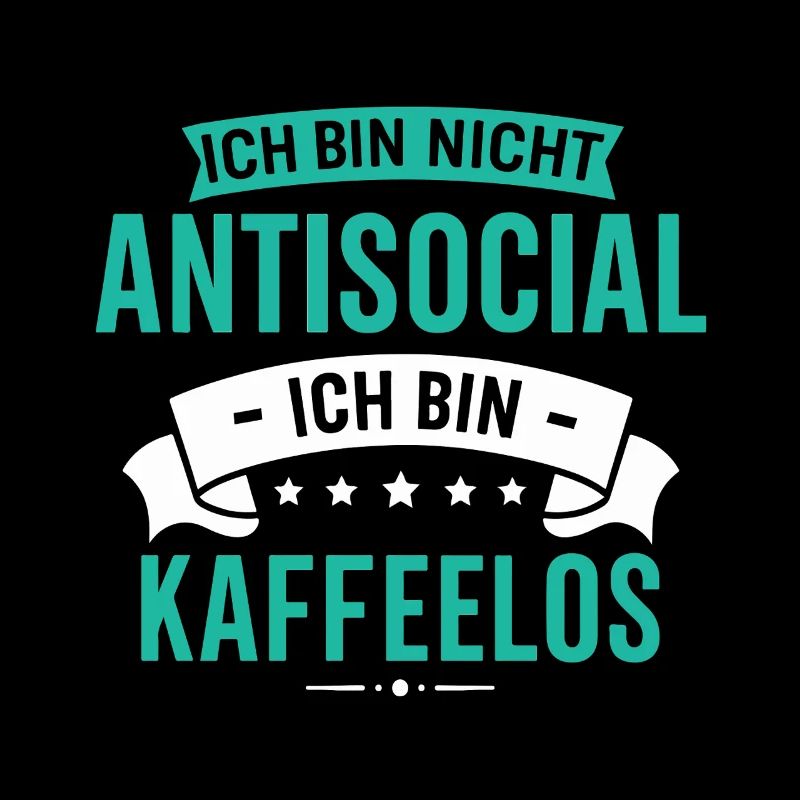 Ich bin nicht Antisocial - Ich bin Kaffeelos