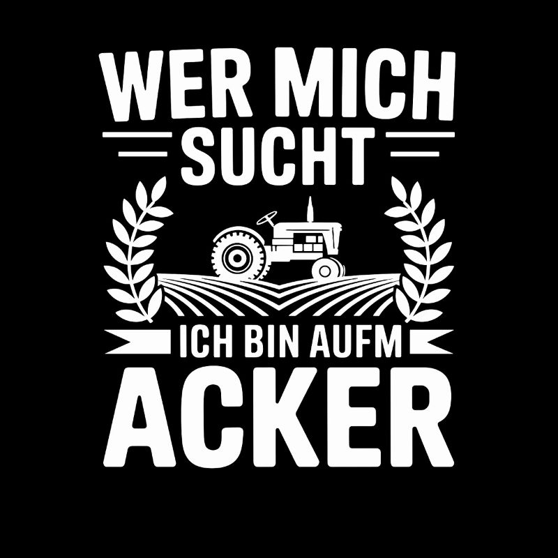 Wer Mich Sucht Ich Bin Aufm Acker Traktor
