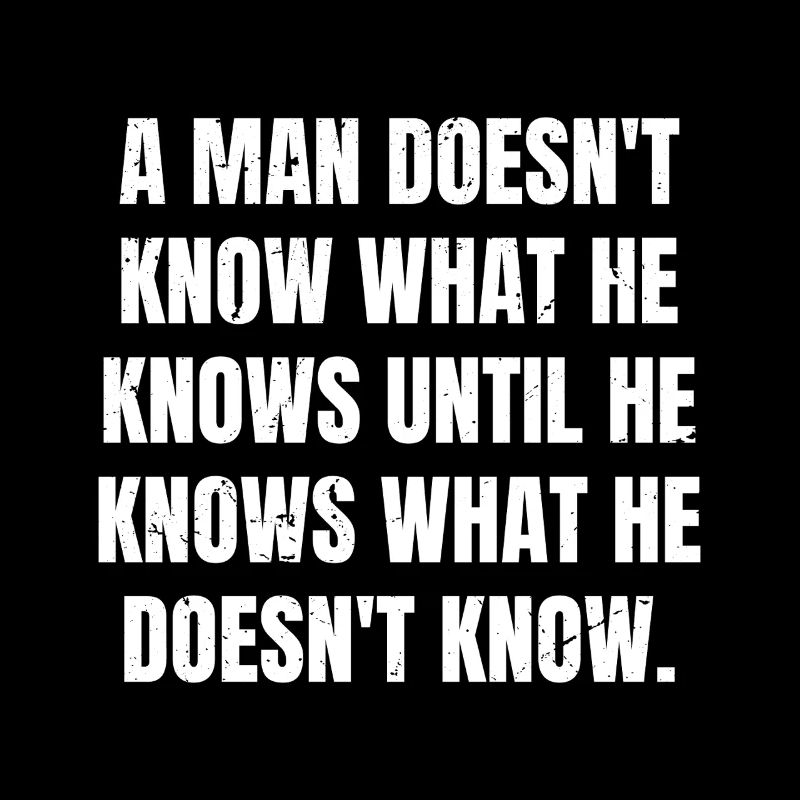a man doesn't know what he knows until he knows