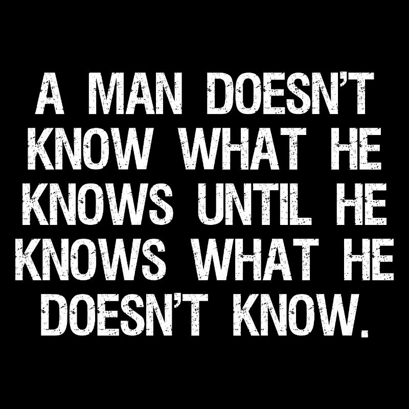 a man doesn't know what he knows until he