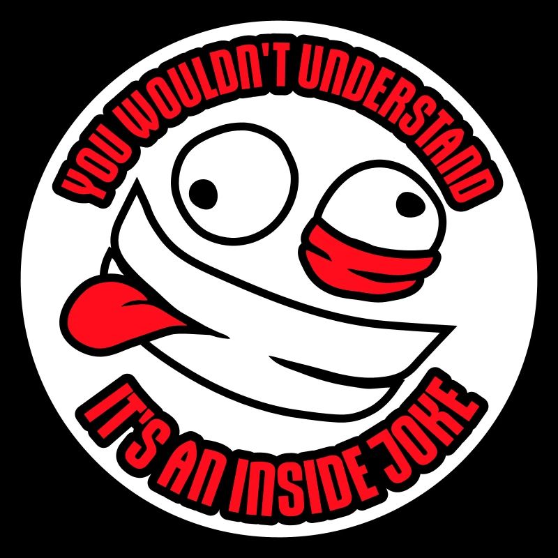 You Wouldn't Understand It's An Inside Joke Spruch