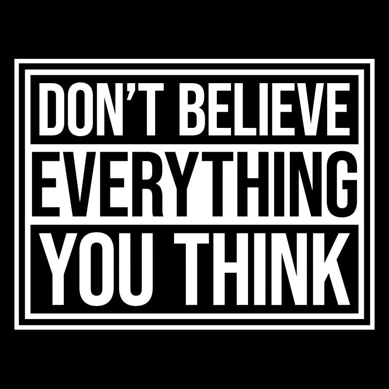 Don't Believe Everything You Think Spruch Weisheit