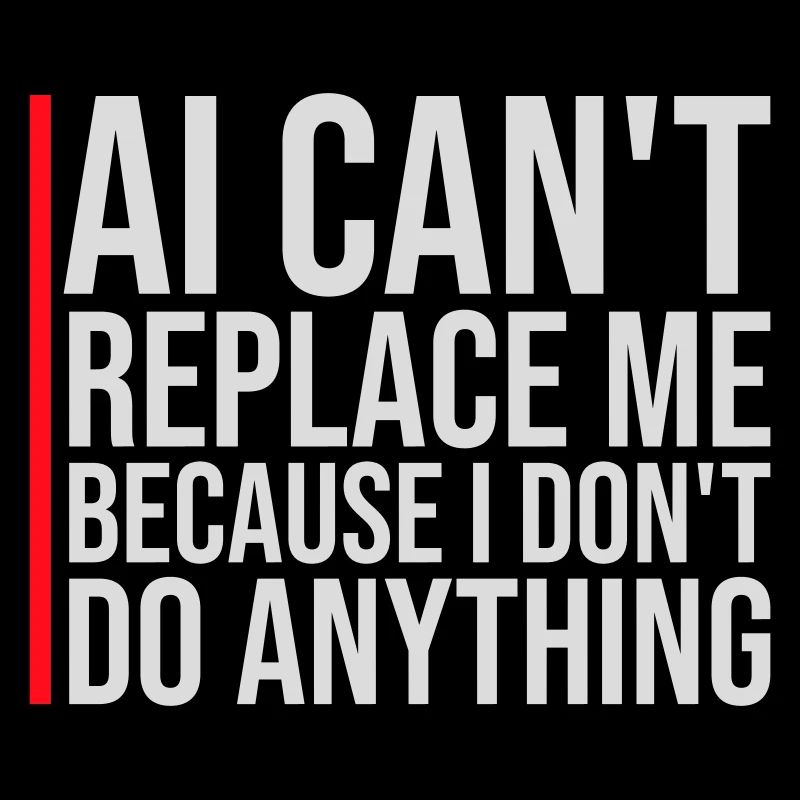 AI Can't Replace Me I Don't Do Anything Humor Joke