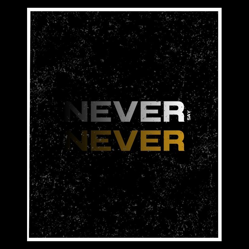 NEVER SAY NEVER – Minimal Statement Design