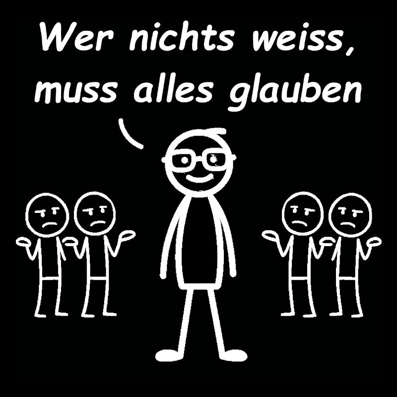 Wer nichts weiss, muss alles glauben