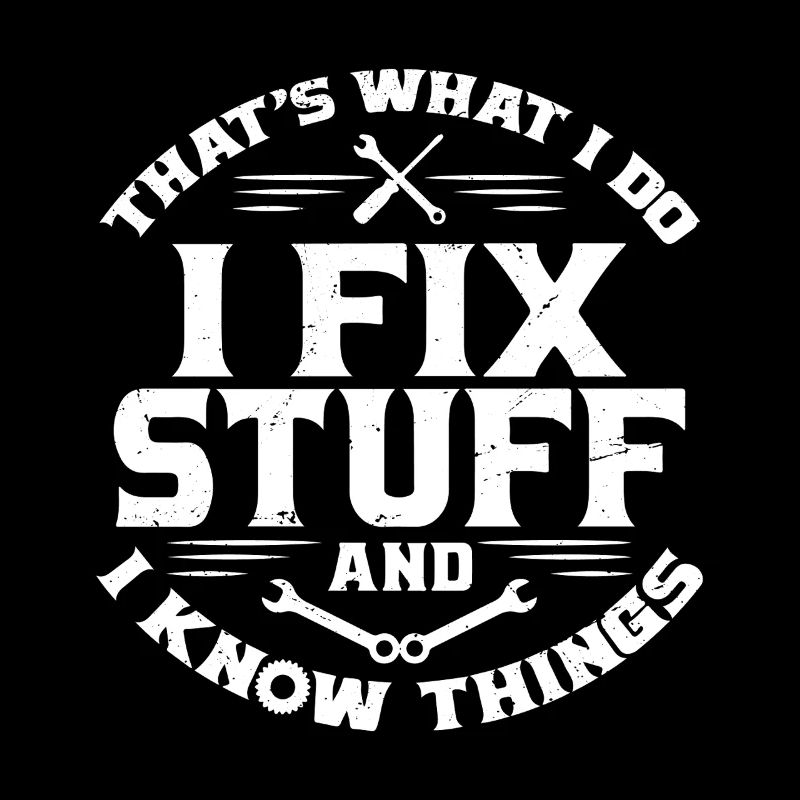 That's what i do i fix stuff and i know things