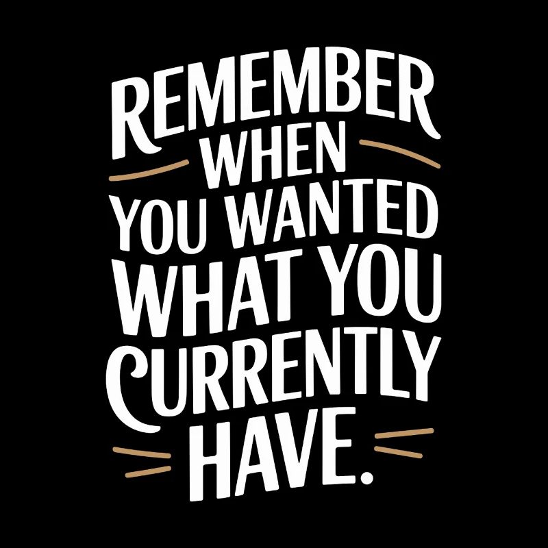 Remember When You Wanted Dankbarkeit Achtsamkeit