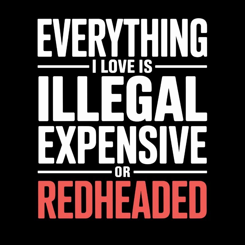 Everything I Love Is Illegal Expensive Rothaarig