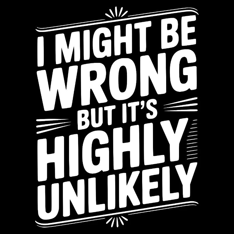 I Might Be Wrong But It's Highly Unlikely