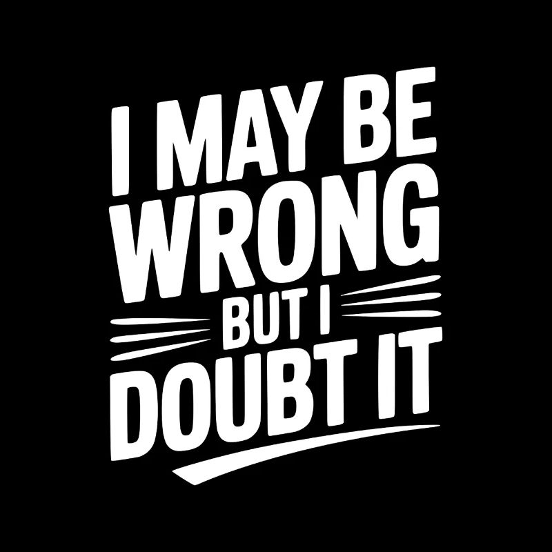 I May Be Wrong but I Doubt It