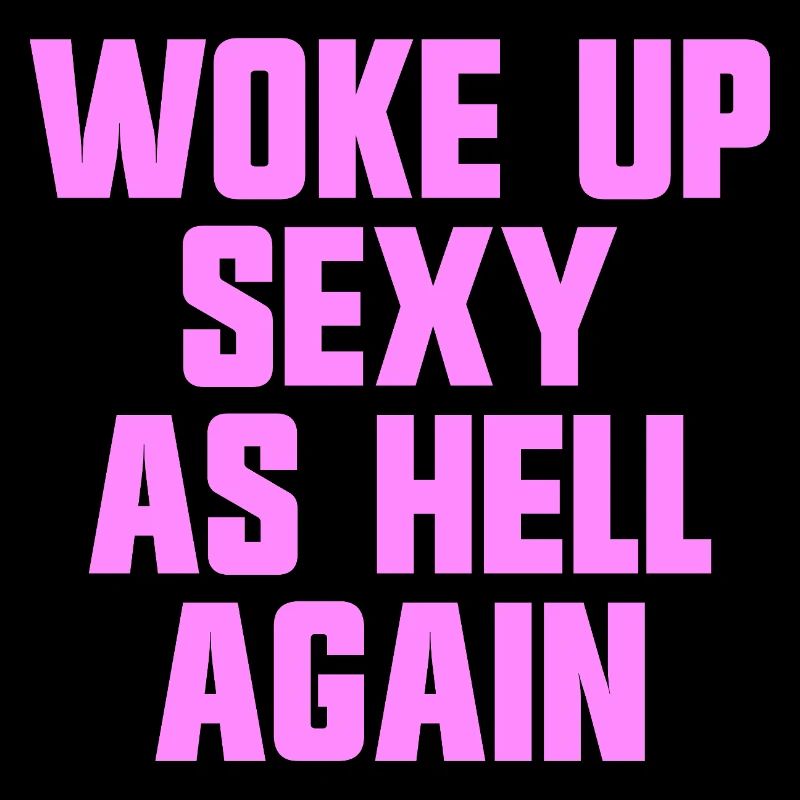 Woke up sexy as hell again – Funny, s