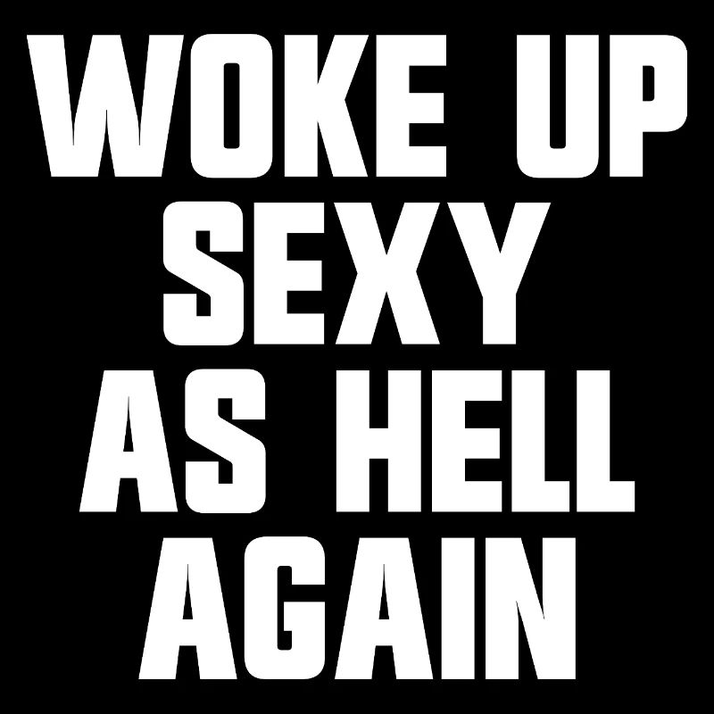 Woke up sexy as hell again – Funny, s