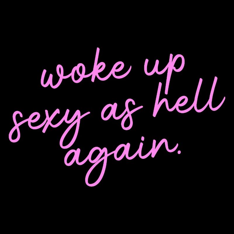 Woke up sexy as hell again – Funny, s