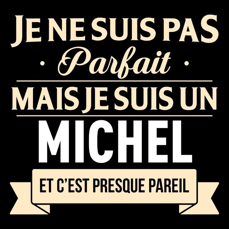 Je Ne Suis Pas Parfait Mais Je Suis Un Michel E...