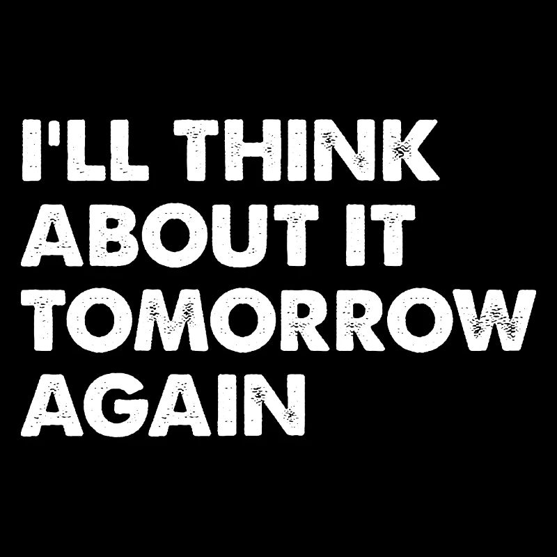 I'll Think About It Tomorrow Again