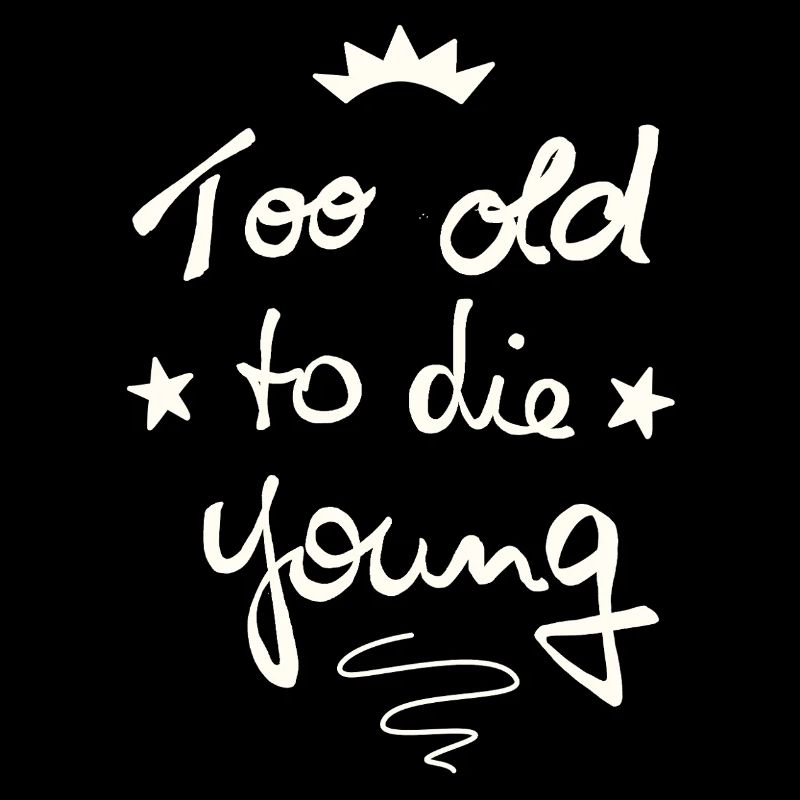 Too old to die young