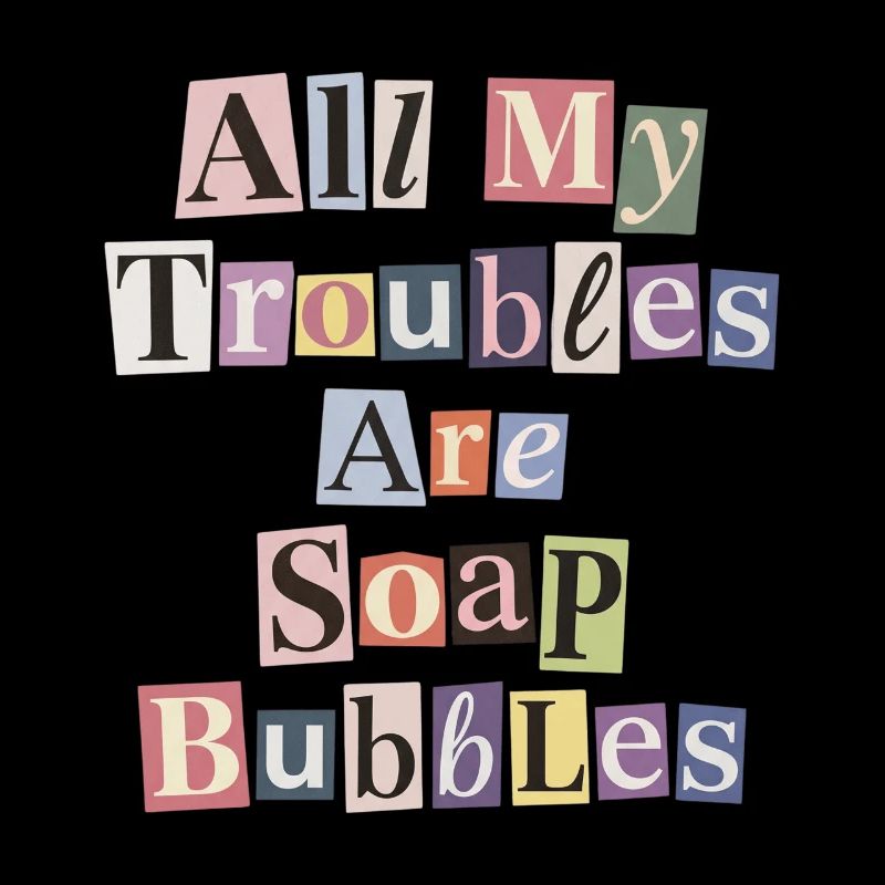 All My Troubles Are Soap Bubbles