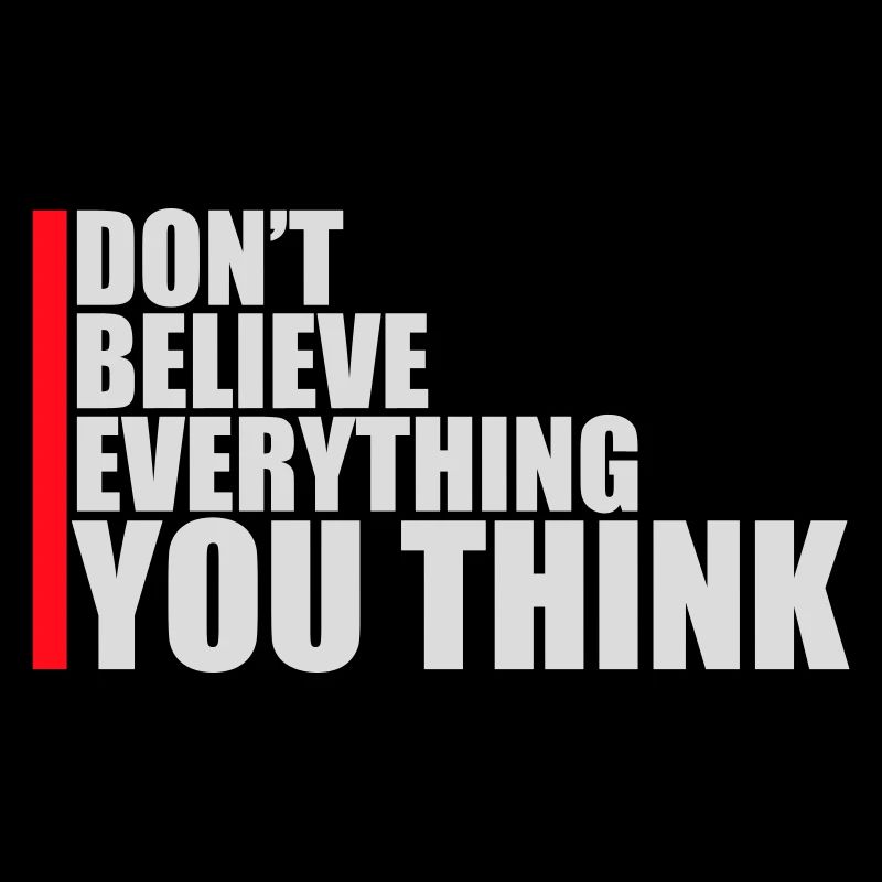 Don't Believe Everything You Think Spruch Weisheit