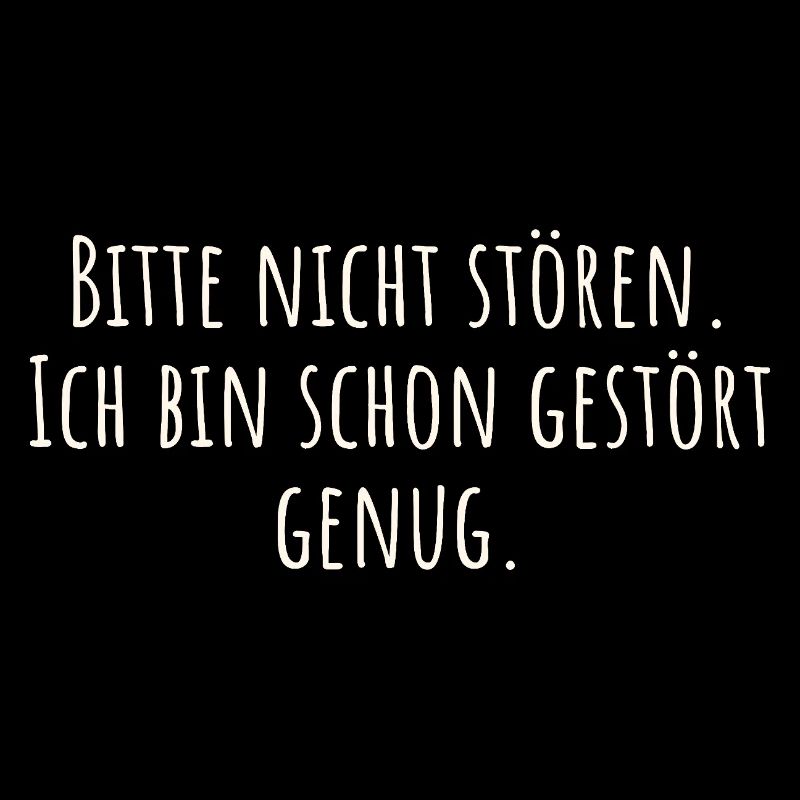 Bitte nicht stören. Ich bin schon gestört genug.