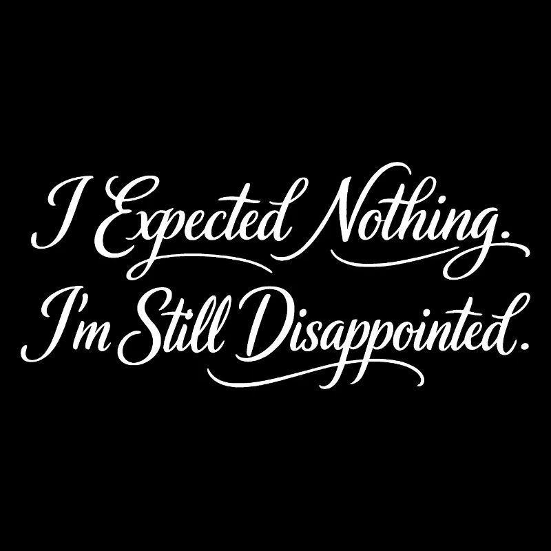 Sarcasm I didn't expect anything I'm still