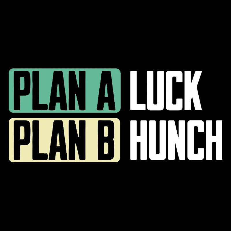 Plan A Luck Plan B Hunch Funny Saying