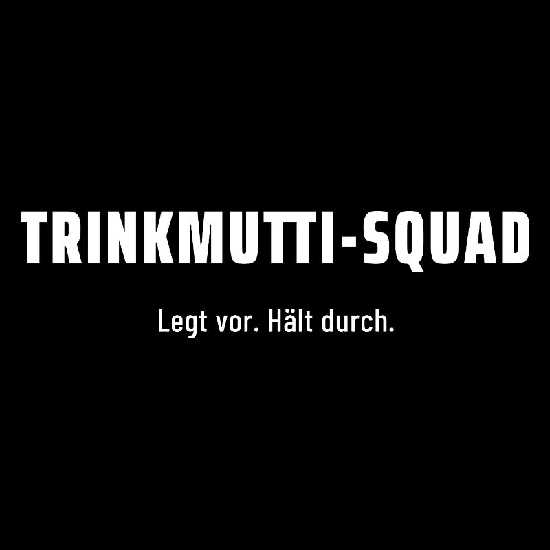 Trinkmutti-Squad. Legt vor. Hält durch. Pegelfest.