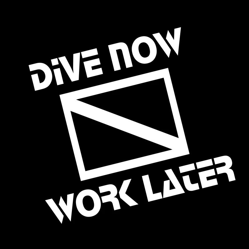 dive now, work later