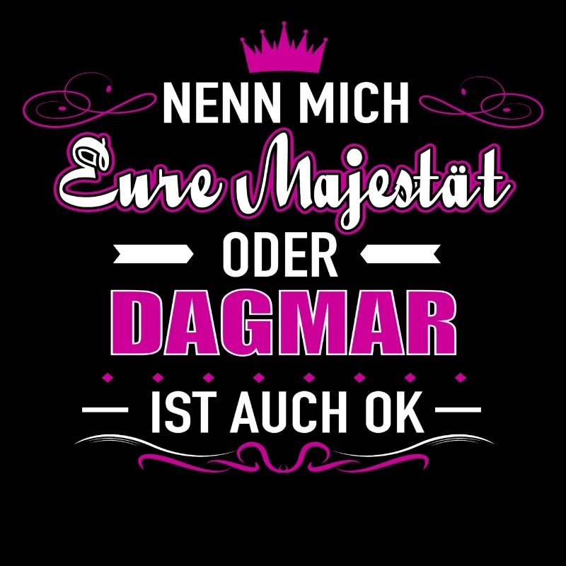Nenn mich Eure Majestät oder DAGMAR