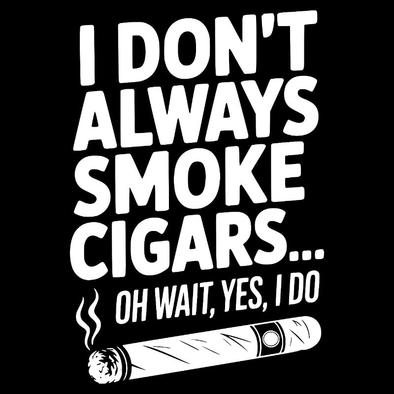 Ich rauche nicht immer Zigarren... Oh warte, ja, das will ich