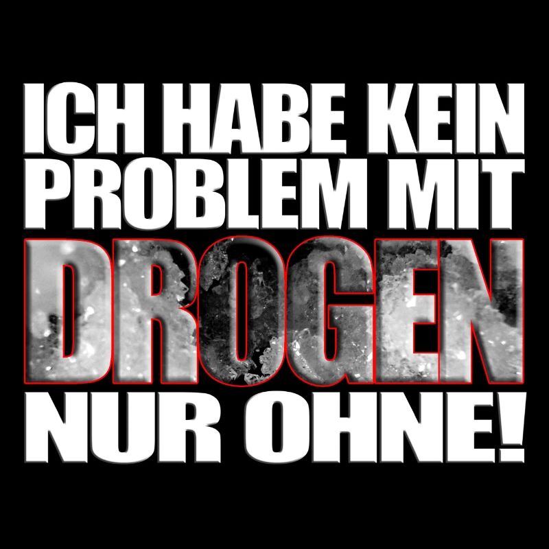 ich habe kein Problem mit Drogen nur ohne! Spruch