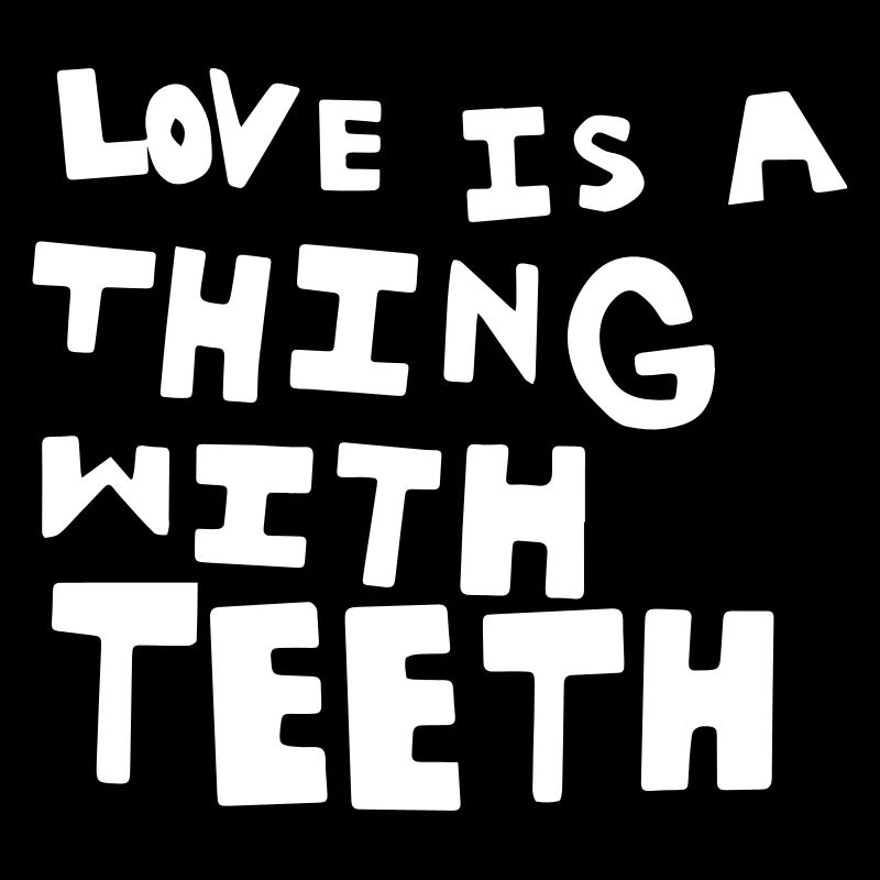 Love is a Thing with Teeth