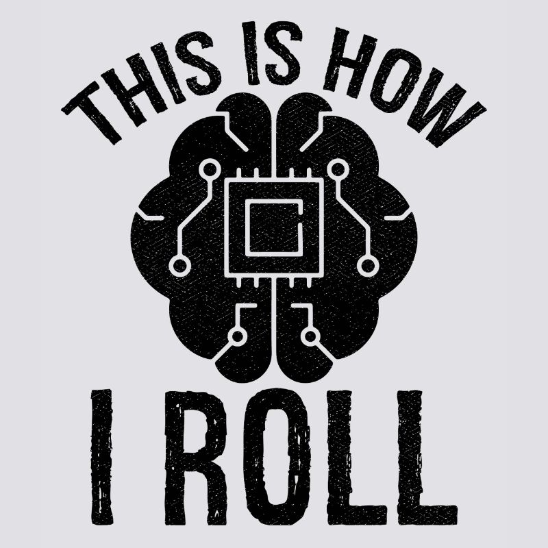 this is how I roll Artificial Intelligence
