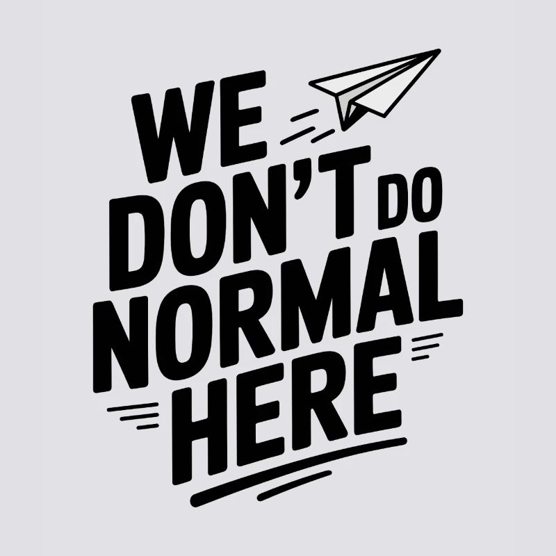 We Don't Do Normal Here