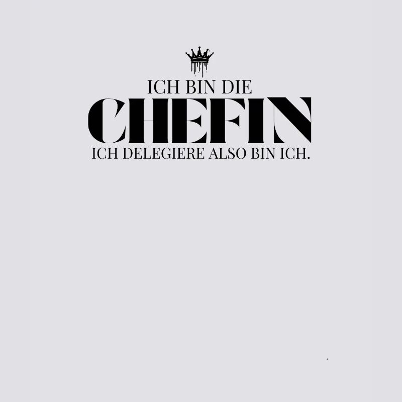Ich delegiere also bin ich Chefin Spruch
