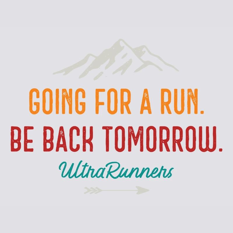 Going for a Run. Be Back Tomorrow. Ultra Runners