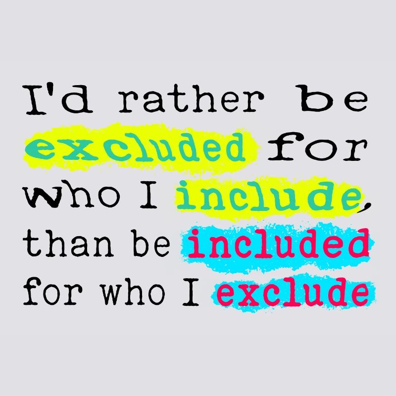 Include, don't exclude!