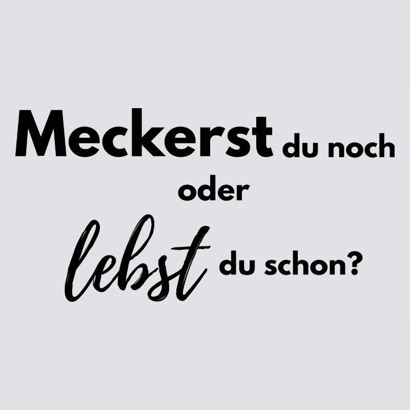 Meckerst du noch oder lebst du schon?