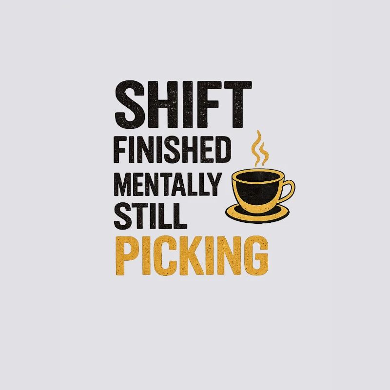 Shift Finished Mentally Still Picking