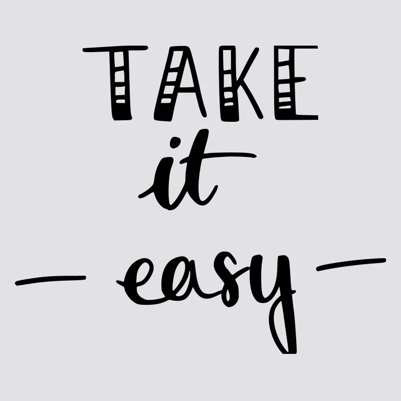 take it easy