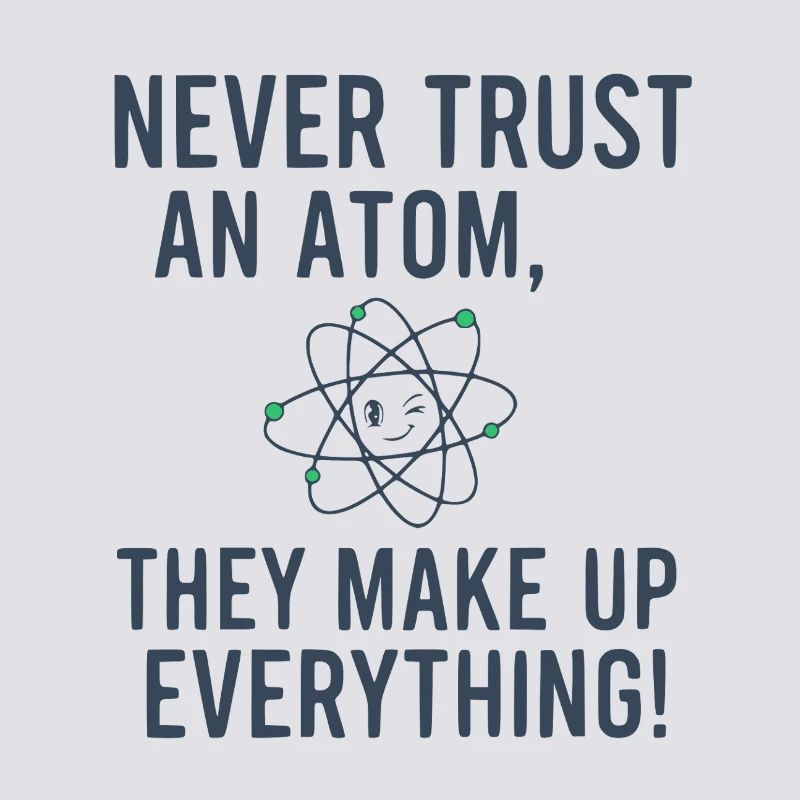 Never Trust An Atom Funny Science Physics Pun