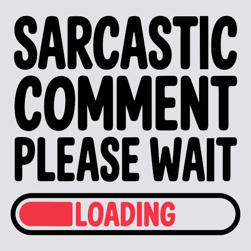 Sarcastic Comment Please Wait Humor Statement