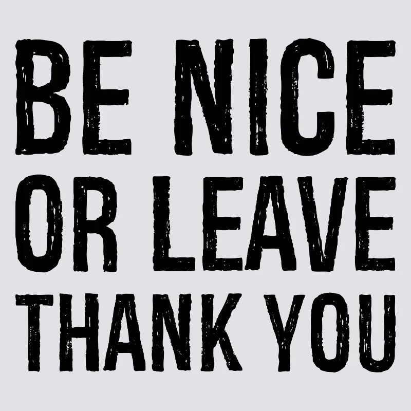 Sei nett oder geh Danke