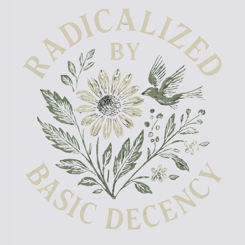 Radicalized By Basic Decency Floral Design