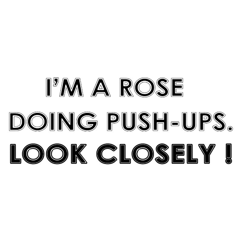 I'M A ROSE DOING PUSH-UPS