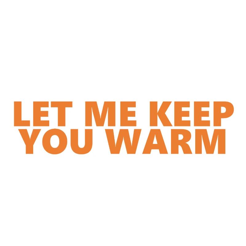 Let Me Keep You Warm Fun Statement