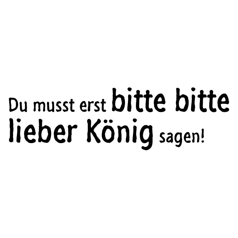You need only say, please, please dear King!