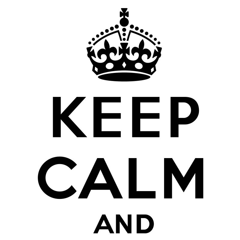 Keep calm and... - eigenen Text (Carry on)