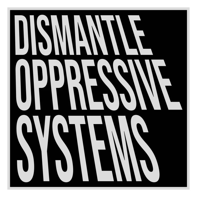 Dismantle Oppressive Systems Aktivismus Statement