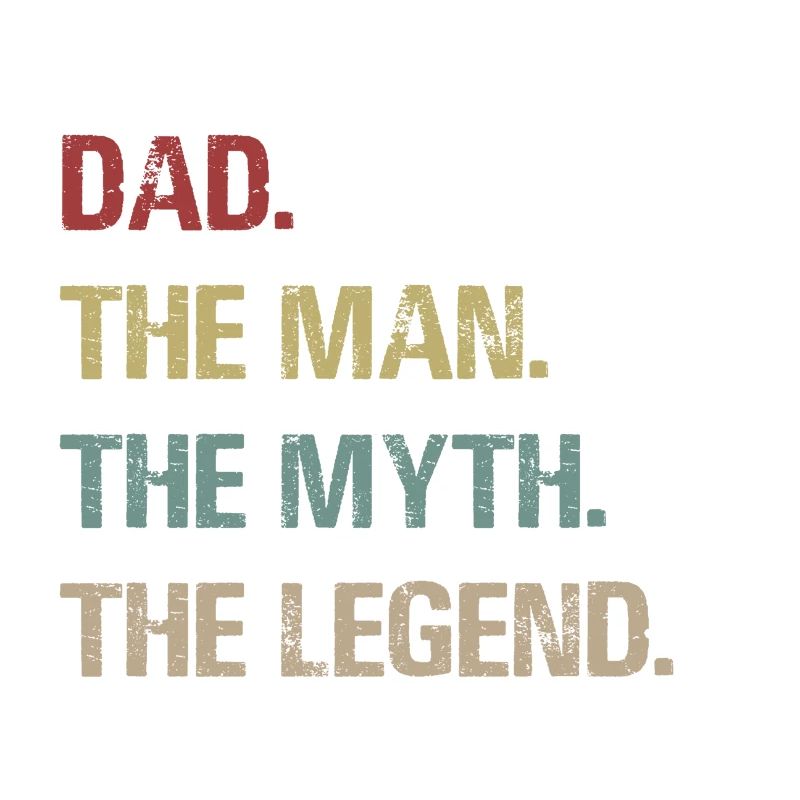Dad. The Man. The Myth. The Legend.